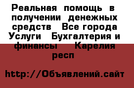 Реальная  помощь  в  получении  денежных средств - Все города Услуги » Бухгалтерия и финансы   . Карелия респ.